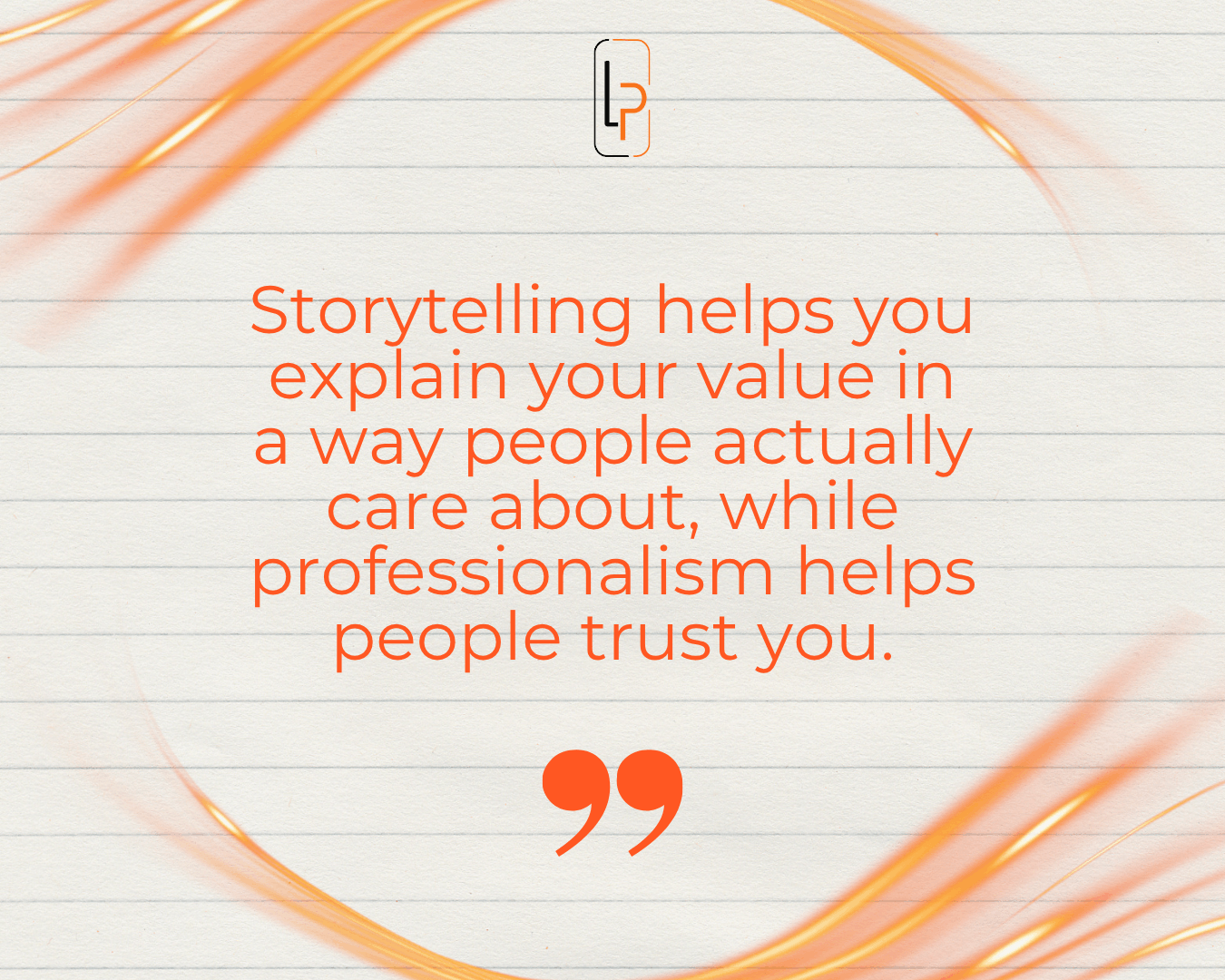Storytelling helps you explain your value in a way people actually care about, while professionalism helps people trust you.