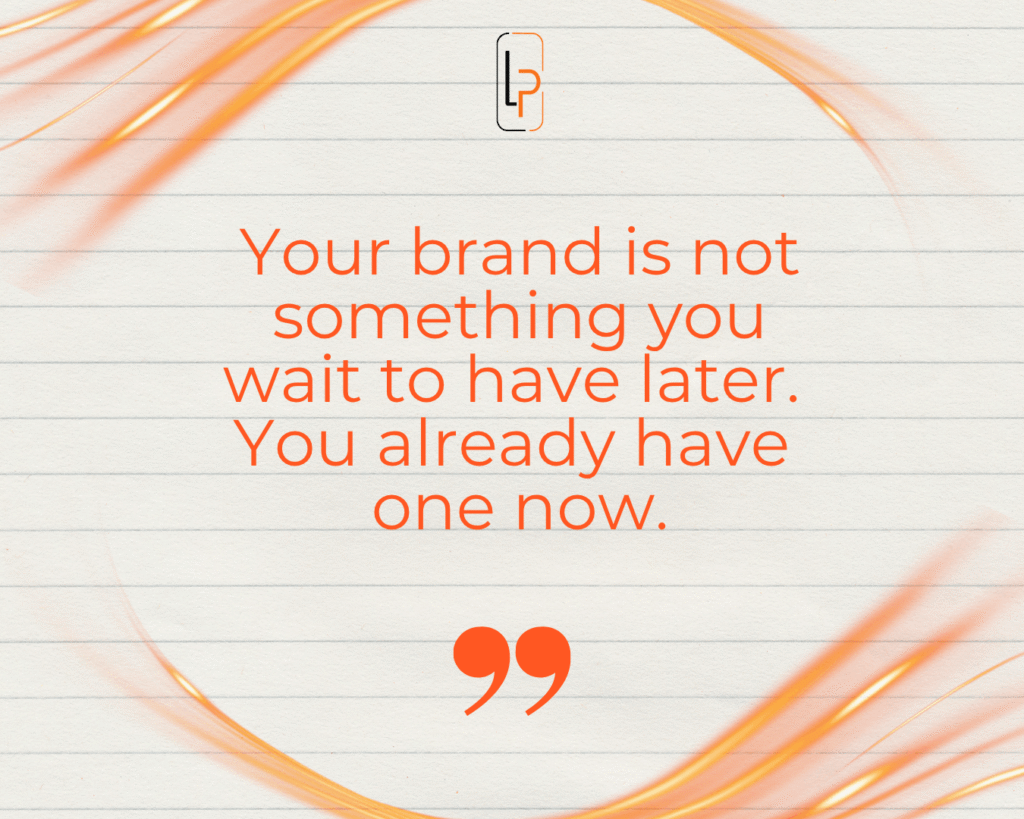 quote graphic that says, “Your brand is not something you wait to have later. You already have one now.”